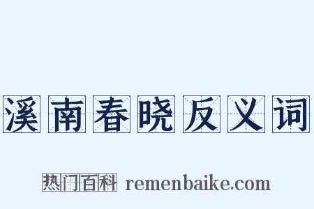 溪南春晓反义词是什么意思的图片